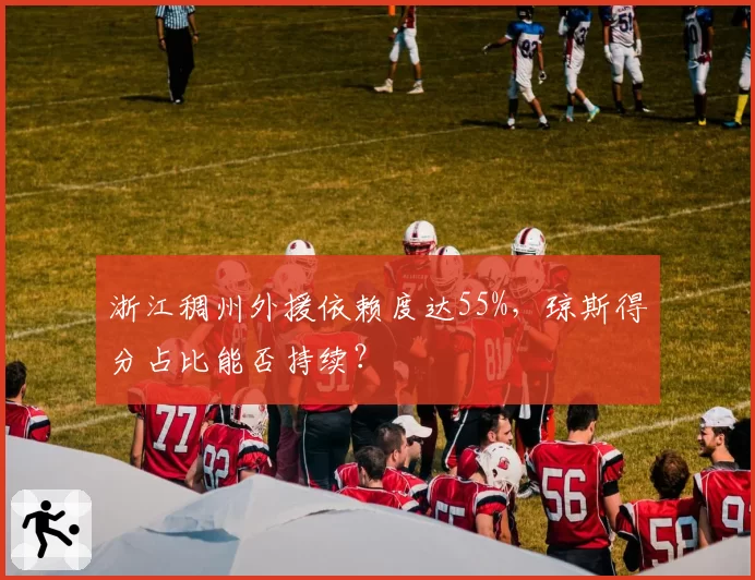 浙江稠州外援依赖度达55%,琼斯得分占比能否持续?