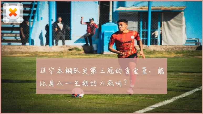 辽宁本钢队史第三冠的含金量,能比肩八一王朝的六冠吗?