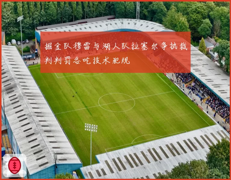 掘金队穆雷与湖人队拉塞尔争执裁判判罚各吃技术犯规